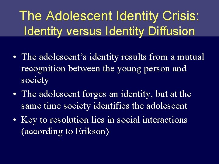 The Adolescent Identity Crisis: Identity versus Identity Diffusion • The adolescent’s identity results from