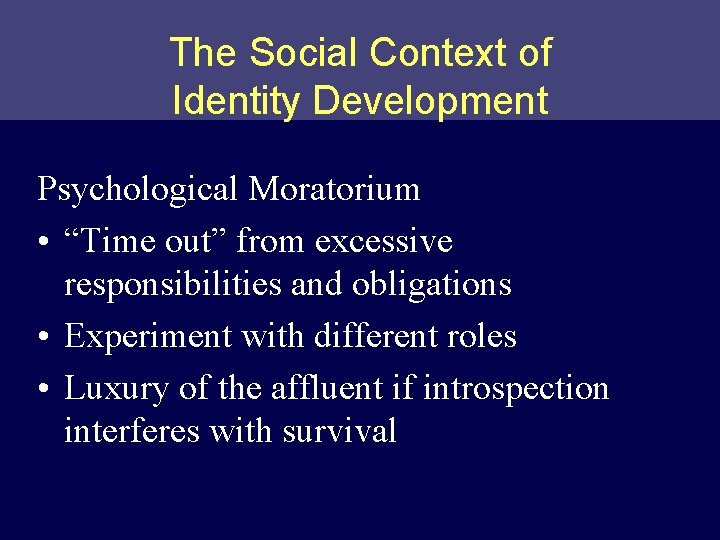 The Social Context of Identity Development Psychological Moratorium • “Time out” from excessive responsibilities