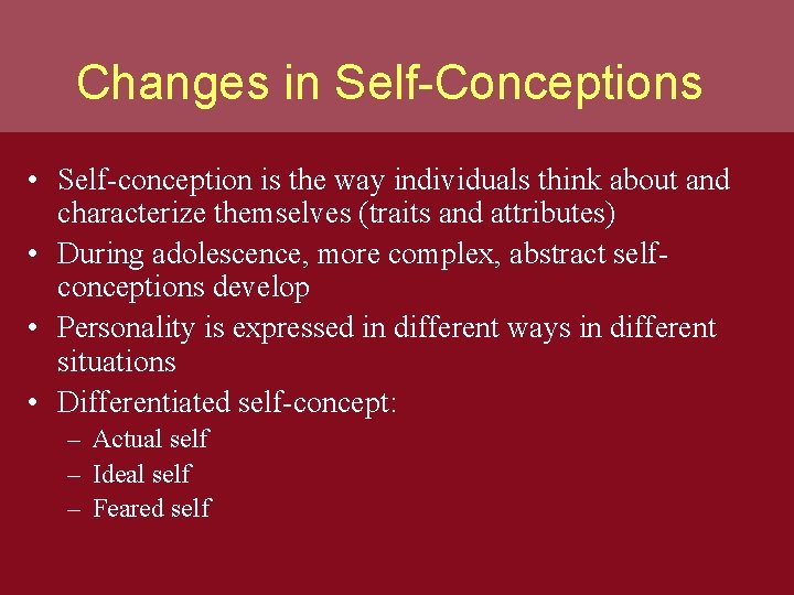 Changes in Self-Conceptions • Self-conception is the way individuals think about and characterize themselves