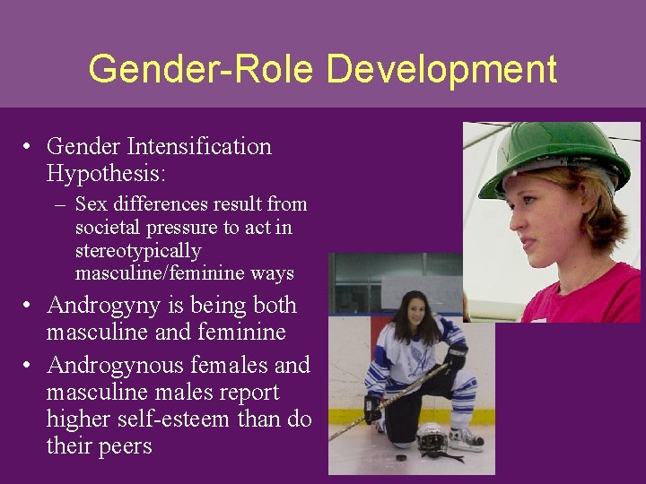 Gender-Role Development • Gender Intensification Hypothesis: – Sex differences result from societal pressure to