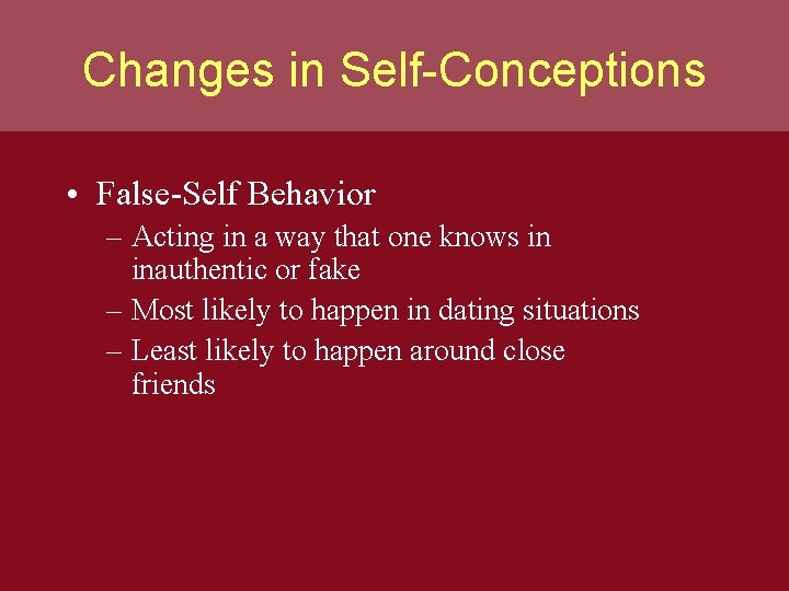 Changes in Self-Conceptions • False-Self Behavior – Acting in a way that one knows