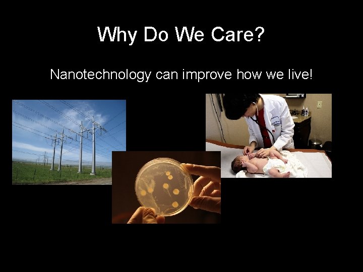 Why Do We Care? Nanotechnology can improve how we live! 