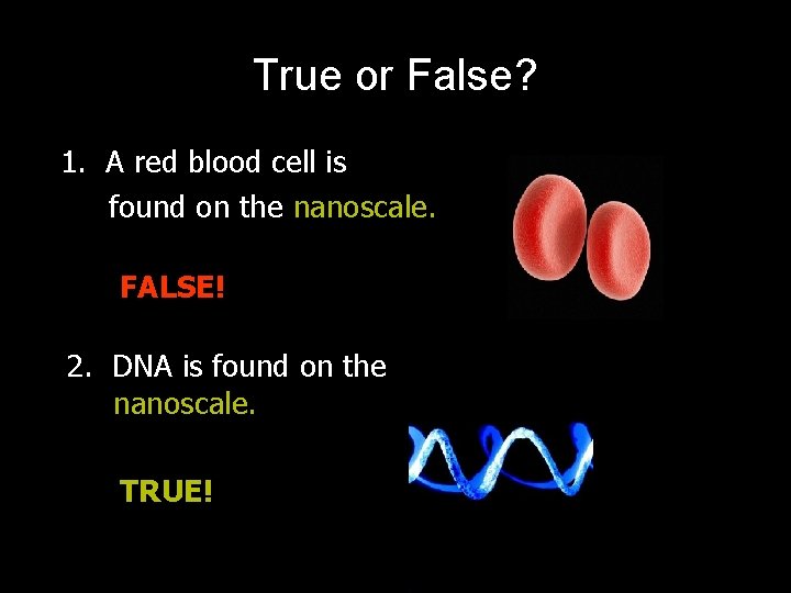 True or False? 1. A red blood cell is found on the nanoscale. FALSE!