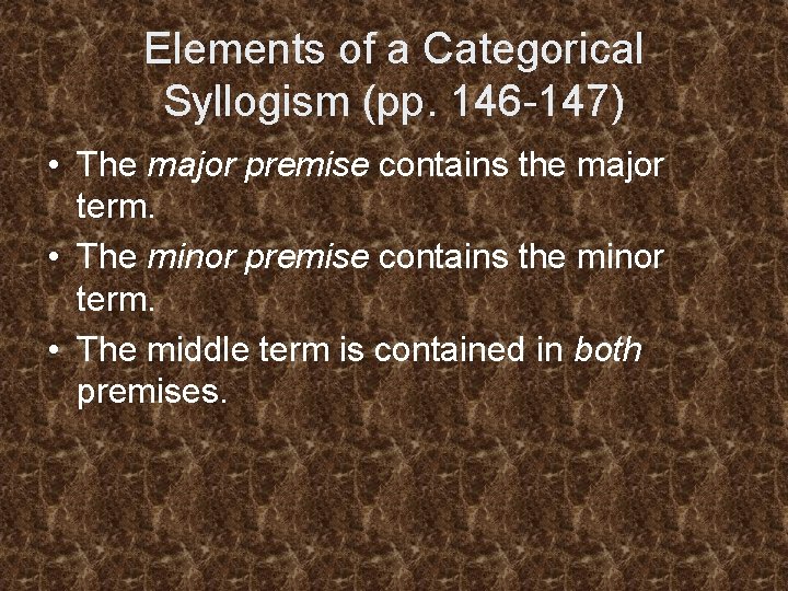 Elements of a Categorical Syllogism (pp. 146 -147) • The major premise contains the
