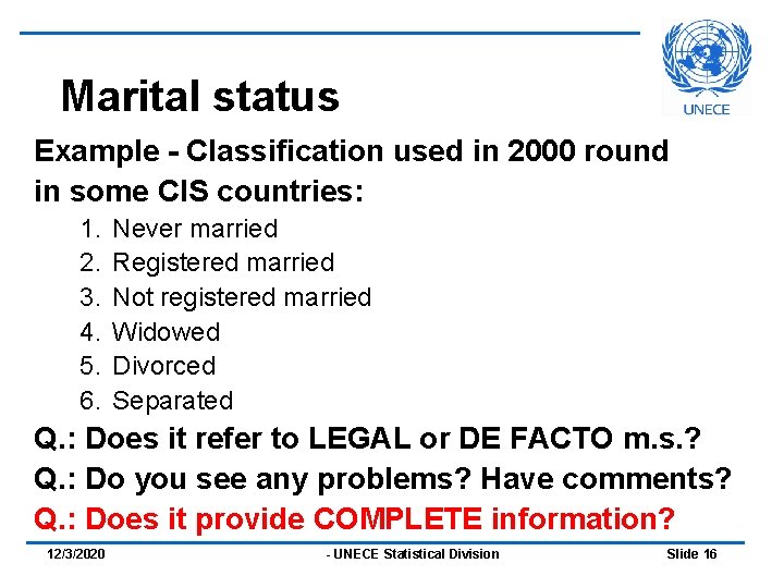 Marital status Example - Classification used in 2000 round in some CIS countries: 1.