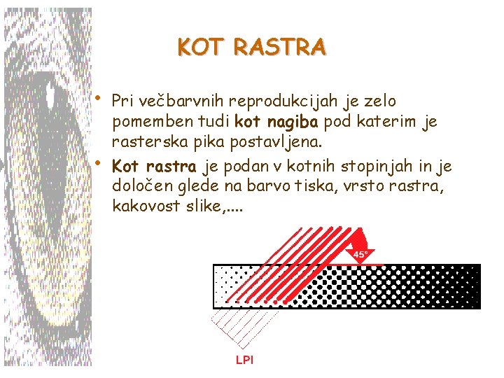 KOT RASTRA • • Pri večbarvnih reprodukcijah je zelo pomemben tudi kot nagiba pod