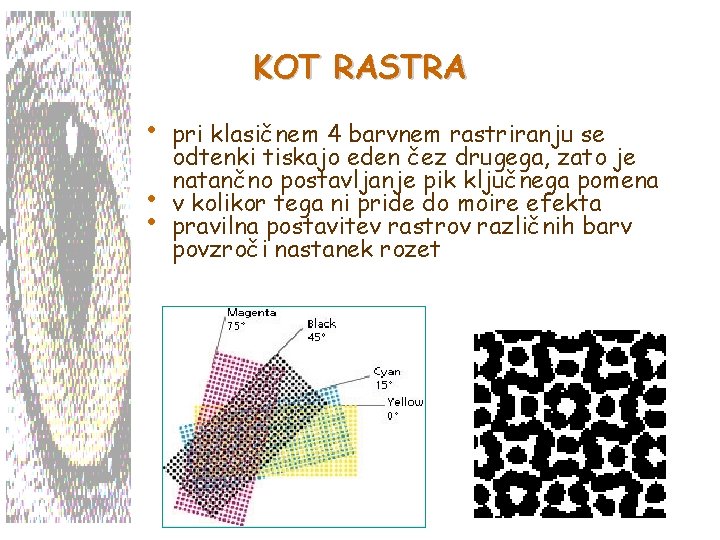 KOT RASTRA • • • pri klasičnem 4 barvnem rastriranju se odtenki tiskajo eden