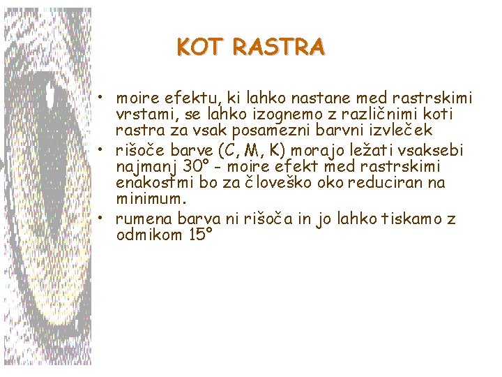 KOT RASTRA • moire efektu, ki lahko nastane med rastrskimi vrstami, se lahko izognemo