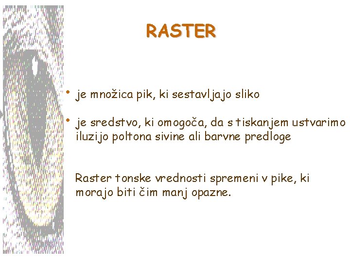 RASTER • je množica pik, ki sestavljajo sliko • je sredstvo, ki omogoča, da