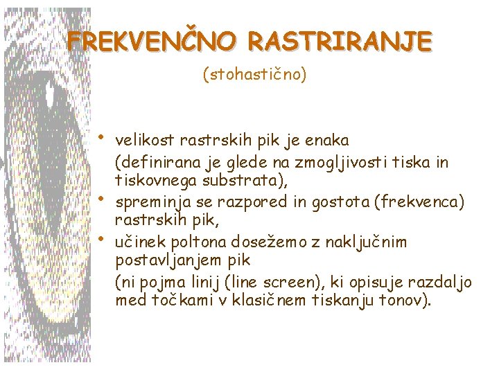 FREKVENČNO RASTRIRANJE (stohastično) • • • velikost rastrskih pik je enaka (definirana je glede