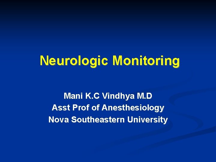 Neurologic Monitoring Mani K. C Vindhya M. D Asst Prof of Anesthesiology Nova Southeastern