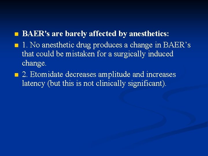  BAER's are barely affected by anesthetics: 1. No anesthetic drug produces a change
