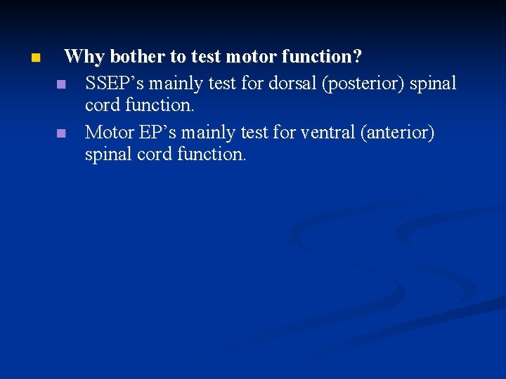  Why bother to test motor function? SSEP’s mainly test for dorsal (posterior) spinal