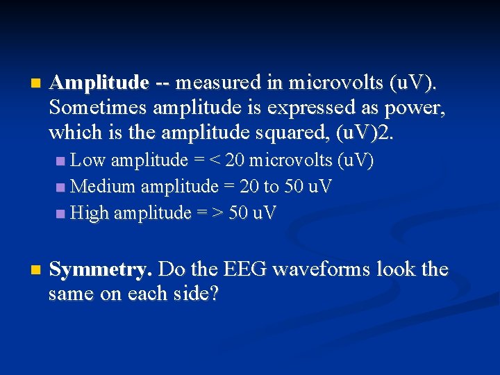  Amplitude -- measured in microvolts (u. V). Sometimes amplitude is expressed as power,