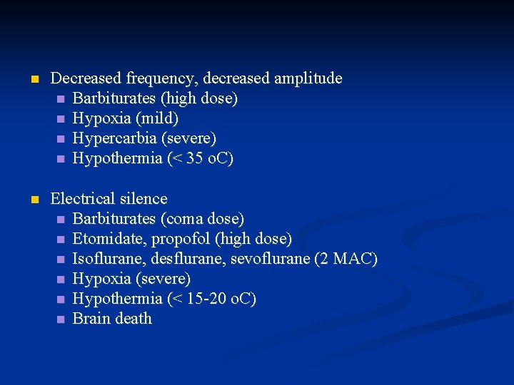  Decreased frequency, decreased amplitude Barbiturates (high dose) Hypoxia (mild) Hypercarbia (severe) Hypothermia (<