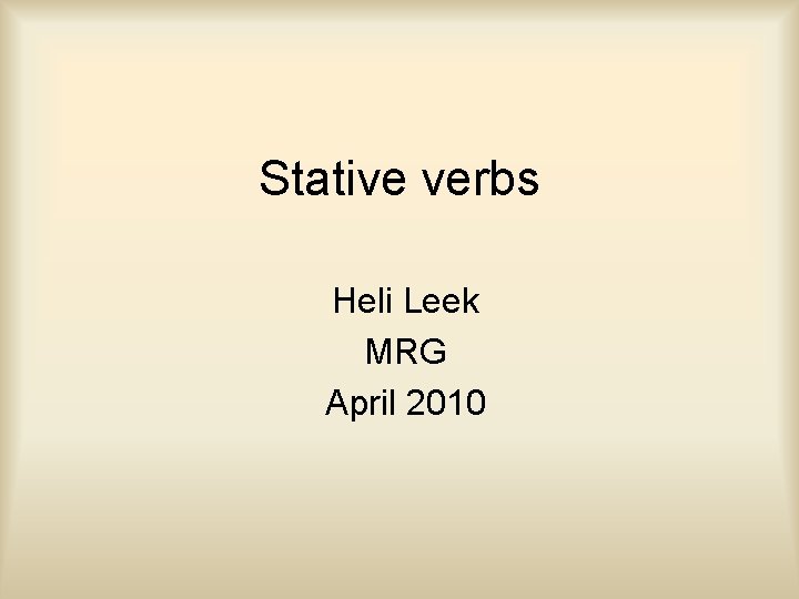 Stative verbs Heli Leek MRG April 2010 