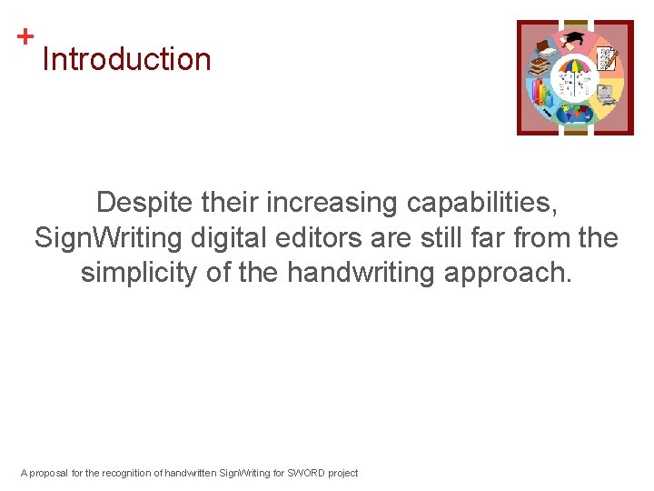 + Introduction Despite their increasing capabilities, Sign. Writing digital editors are still far from