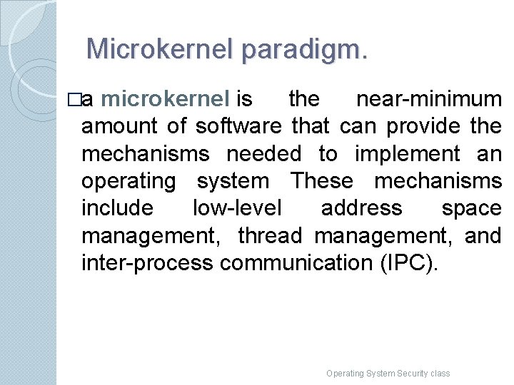Microkernel paradigm. �a microkernel is the near-minimum amount of software that can provide the