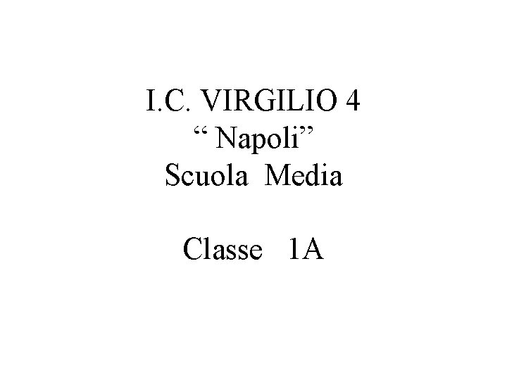 I. C. VIRGILIO 4 “ Napoli” Scuola Media Classe 1 A 