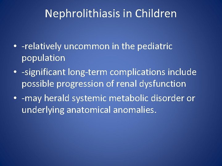 Nephrolithiasis in Children • -relatively uncommon in the pediatric population • -significant long-term complications