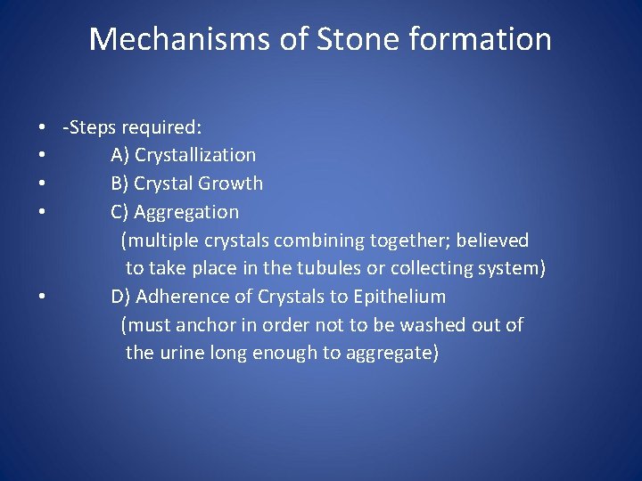 Mechanisms of Stone formation • -Steps required: • A) Crystallization • B) Crystal Growth