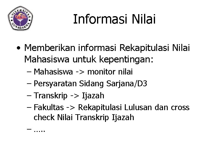 Informasi Nilai • Memberikan informasi Rekapitulasi Nilai Mahasiswa untuk kepentingan: – Mahasiswa -> monitor