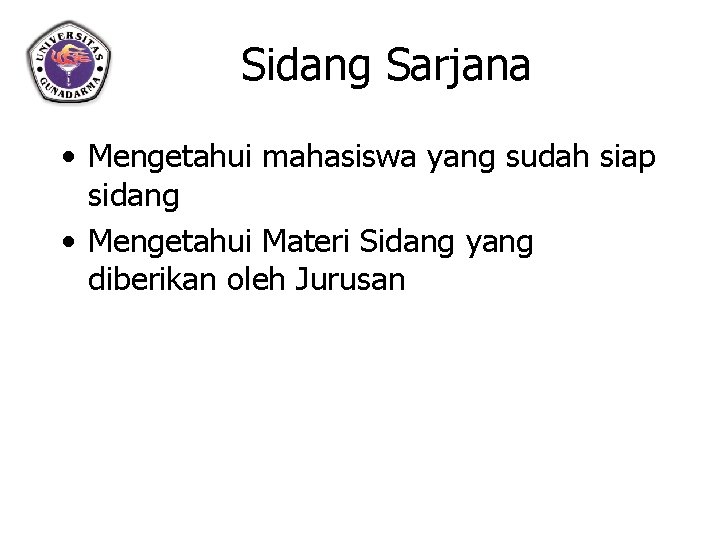 Sidang Sarjana • Mengetahui mahasiswa yang sudah siap sidang • Mengetahui Materi Sidang yang