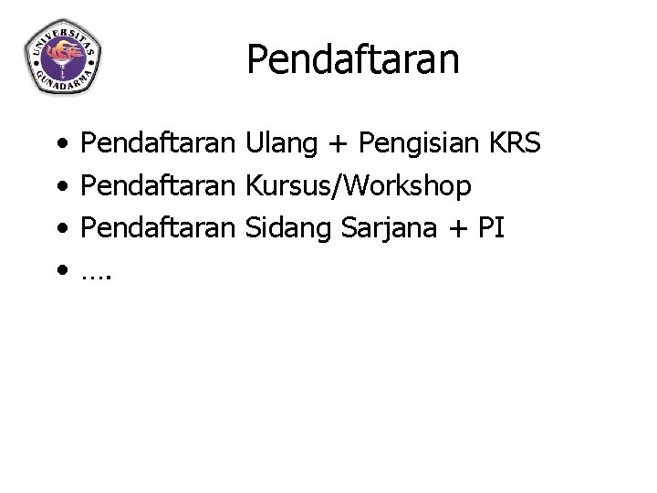 Pendaftaran • • Pendaftaran Ulang + Pengisian KRS Pendaftaran Kursus/Workshop Pendaftaran Sidang Sarjana +