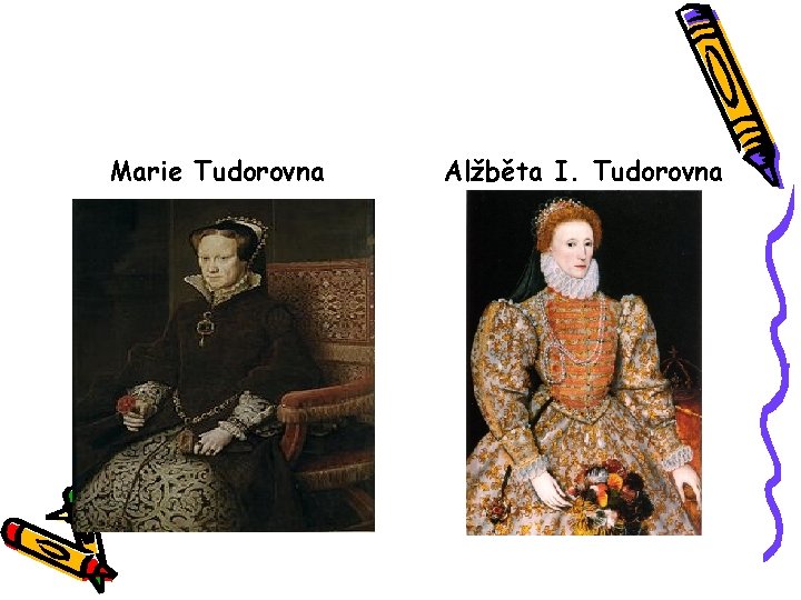 Marie Tudorovna Alžběta I. Tudorovna 