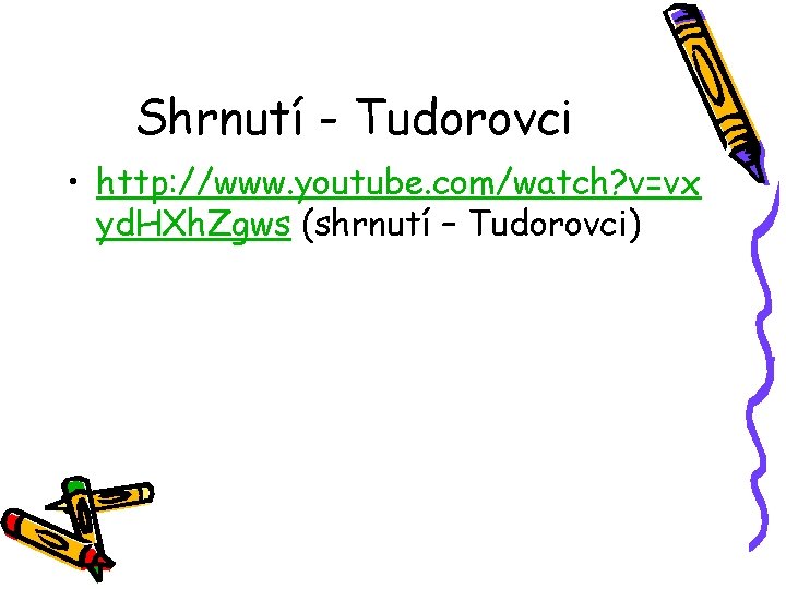 Shrnutí - Tudorovci • http: //www. youtube. com/watch? v=vx yd. HXh. Zgws (shrnutí –