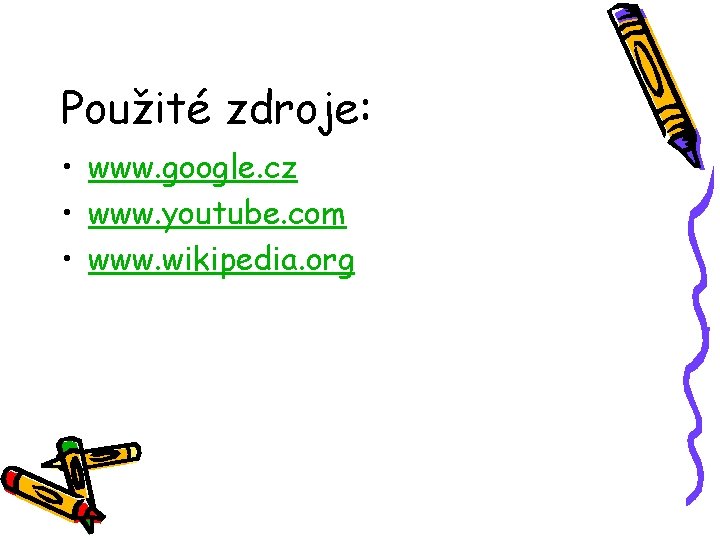 Použité zdroje: • www. google. cz • www. youtube. com • www. wikipedia. org