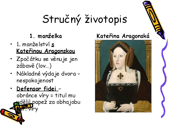 Stručný životopis 1. manželka • 1. manželství s Kateřinou Aragonskou • Zpočátku se věnuje