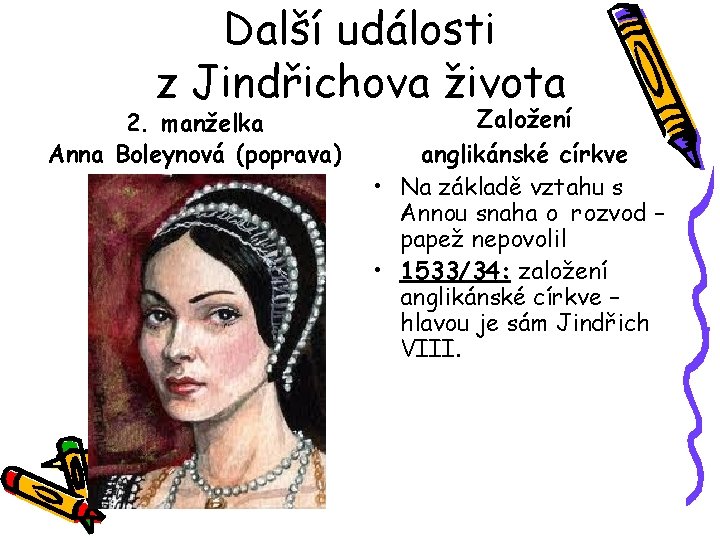 Další události z Jindřichova života 2. manželka Anna Boleynová (poprava) Založení anglikánské církve •
