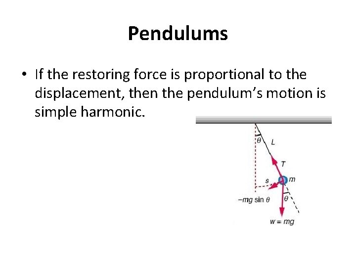 Pendulums • If the restoring force is proportional to the displacement, then the pendulum’s