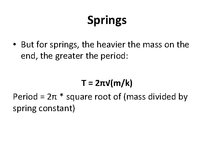 Springs • But for springs, the heavier the mass on the end, the greater