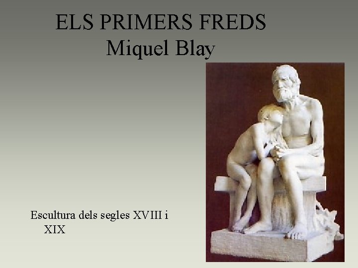 ELS PRIMERS FREDS Miquel Blay Escultura dels segles XVIII i XIX 