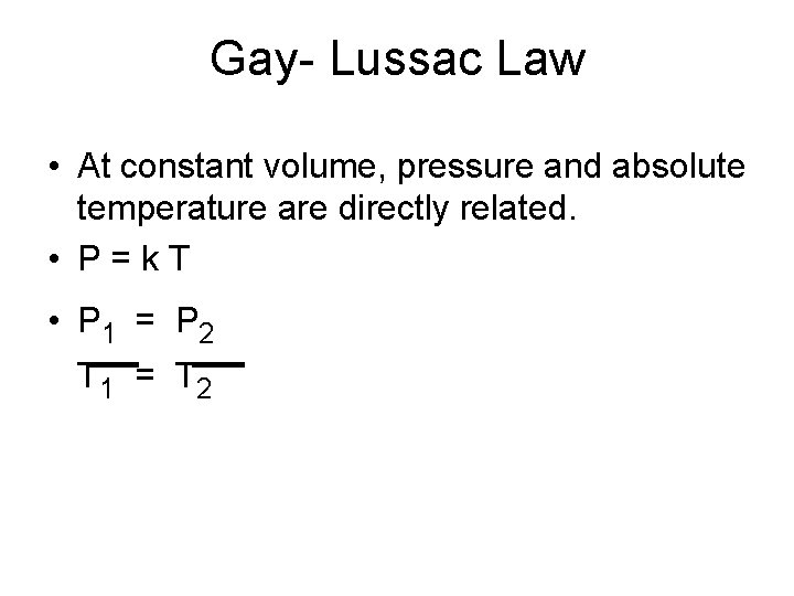Gay- Lussac Law • At constant volume, pressure and absolute temperature are directly related.