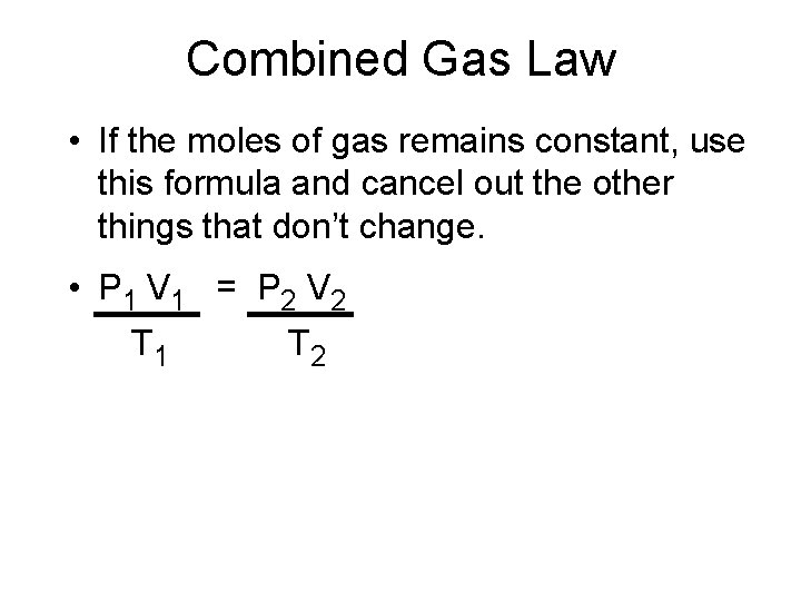 Combined Gas Law • If the moles of gas remains constant, use this formula