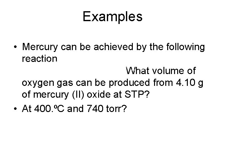 Examples • Mercury can be achieved by the following reaction What volume of oxygen