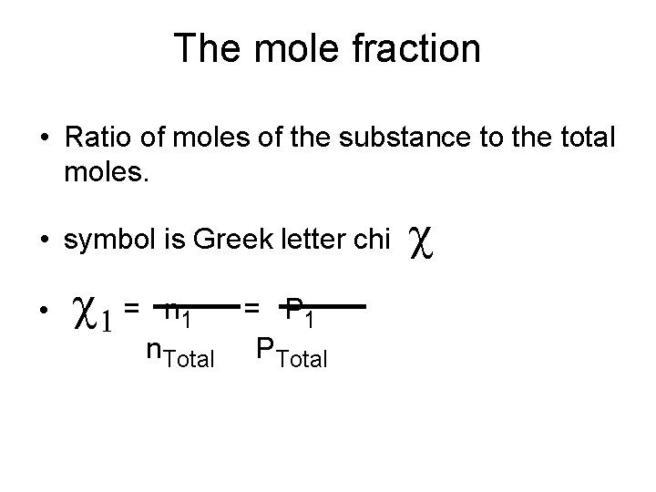 The mole fraction • Ratio of moles of the substance to the total moles.