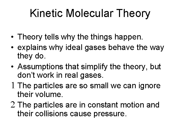 Kinetic Molecular Theory • Theory tells why the things happen. • explains why ideal