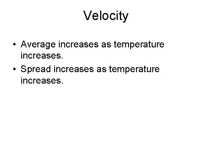 Velocity • Average increases as temperature increases. • Spread increases as temperature increases. 