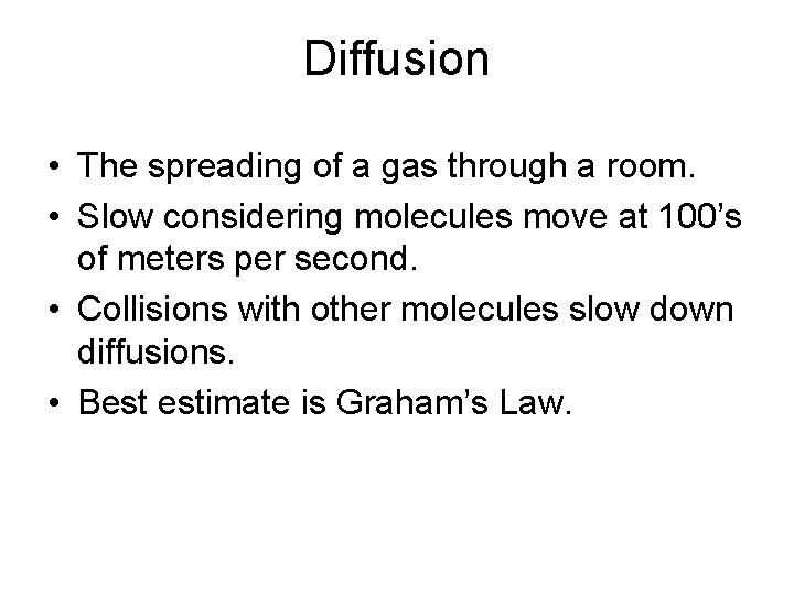 Diffusion • The spreading of a gas through a room. • Slow considering molecules