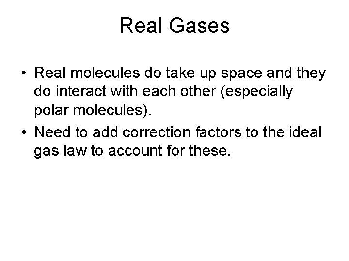 Real Gases • Real molecules do take up space and they do interact with