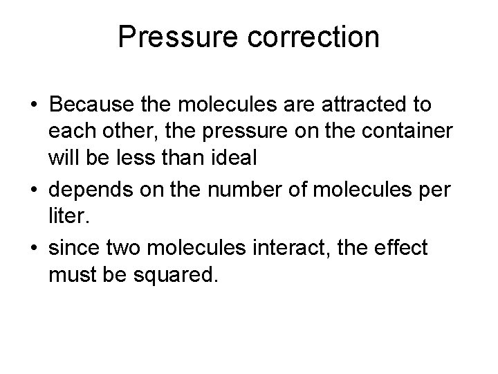 Pressure correction • Because the molecules are attracted to each other, the pressure on