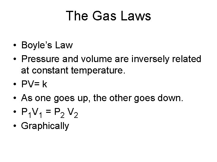 The Gas Laws • Boyle’s Law • Pressure and volume are inversely related at