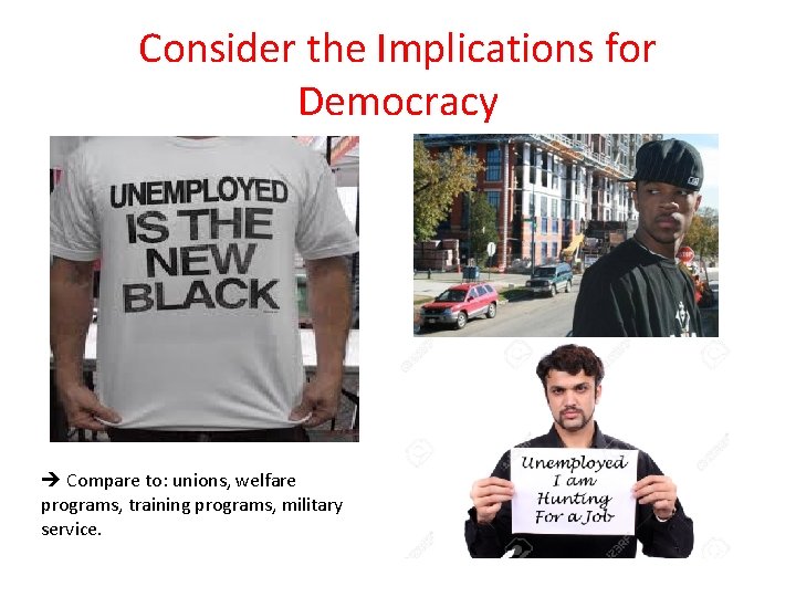 Consider the Implications for Democracy Compare to: unions, welfare programs, training programs, military service.