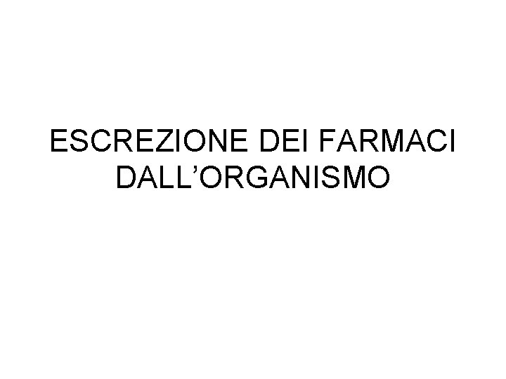 ESCREZIONE DEI FARMACI DALL’ORGANISMO 