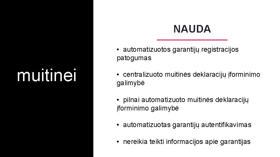 NAUDA • automatizuotos garantijų registracijos patogumas muitinei • centralizuoto muitinės deklaracijų įforminimo galimybė •