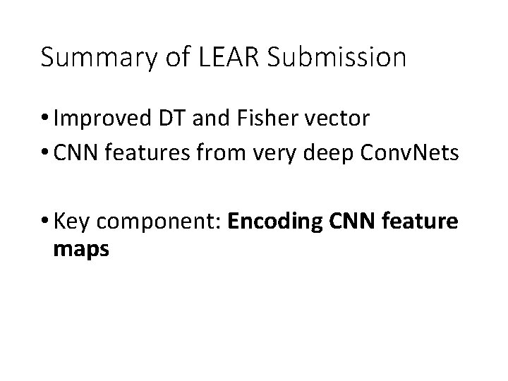 Summary of LEAR Submission • Improved DT and Fisher vector • CNN features from